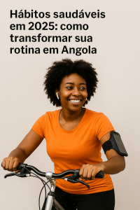 Hábitos saudáveis em 2025: como transformar sua rotina em Angola